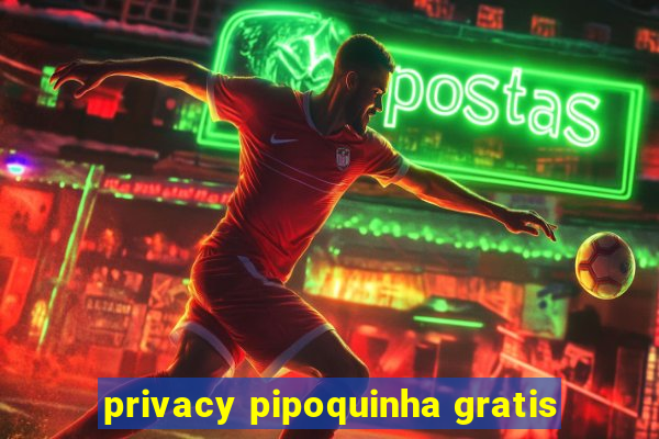 privacy pipoquinha gratis